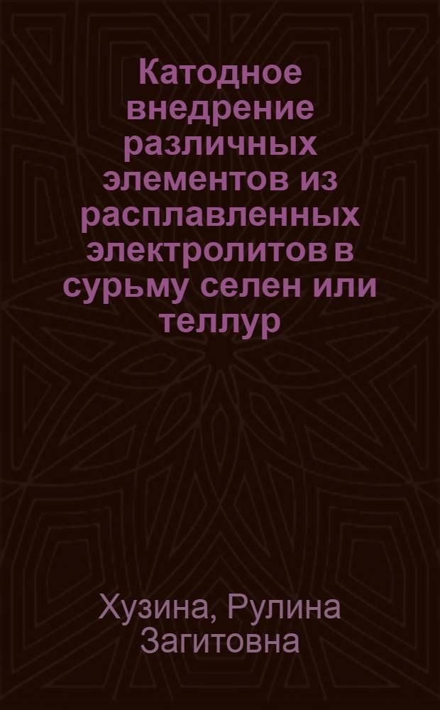 Катодное внедрение различных элементов из расплавленных электролитов в сурьму селен или теллур : Автореф. дис. на соиск. учен. степ. канд. хим. наук : (02.00.05)