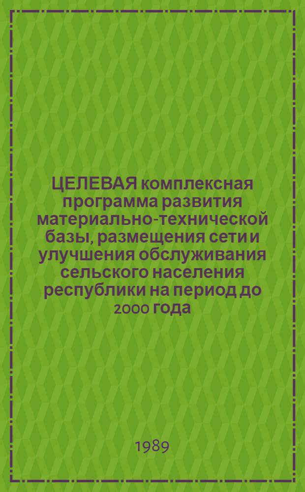 ЦЕЛЕВАЯ комплексная программа развития материально-технической базы, размещения сети и улучшения обслуживания сельского населения республики на период до 2000 года. Т. 7 : Могилевская область