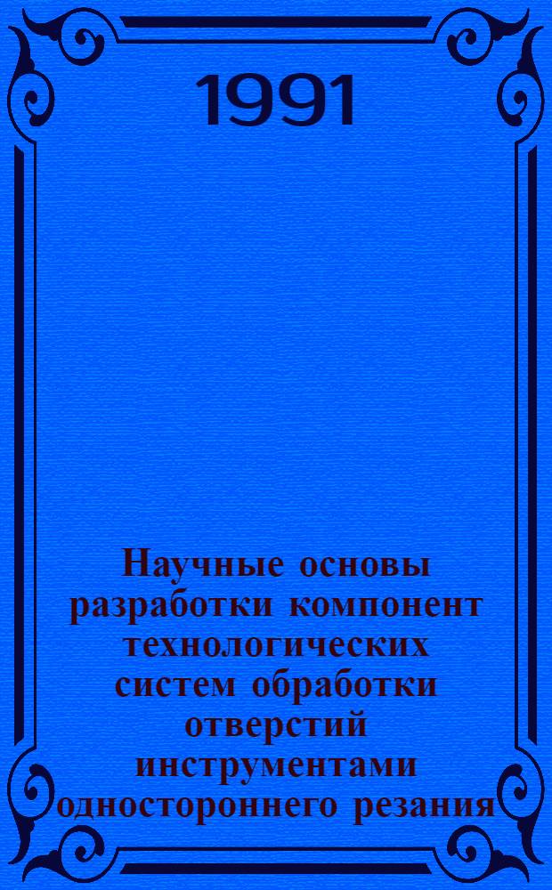 Научные основы разработки компонент технологических систем обработки отверстий инструментами одностороннего резания : Автореф. дис. на соиск. учен. степ. д. т. н