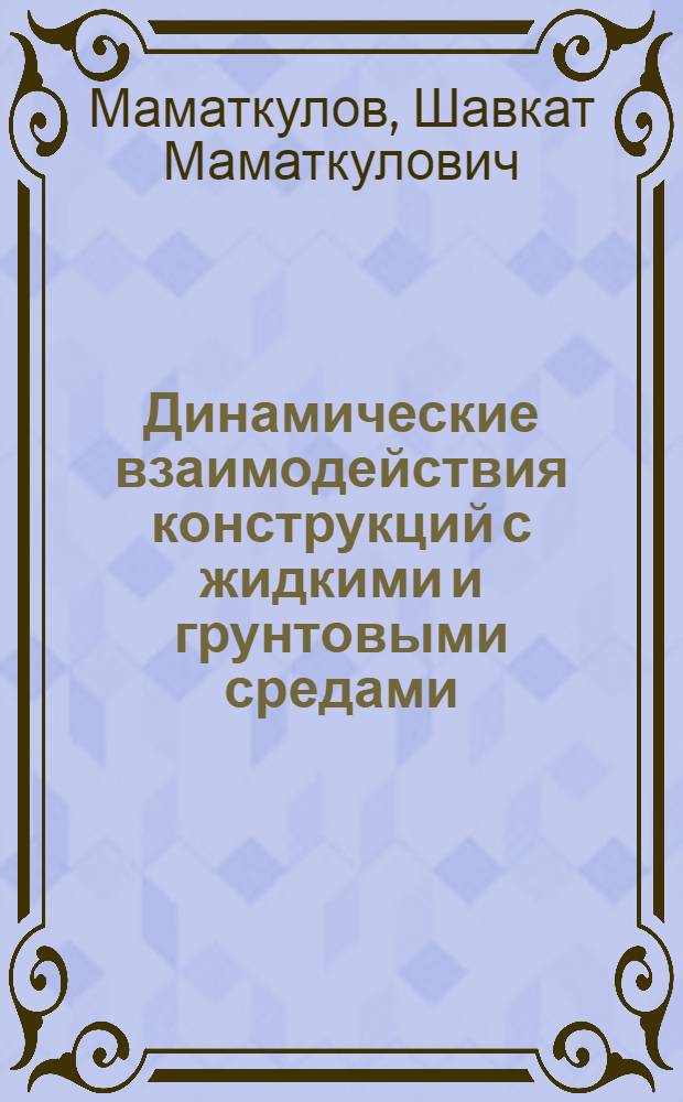 Динамические взаимодействия конструкций с жидкими и грунтовыми средами : Автореф. дис. на соиск. учен. степ. д-ра техн. наук : (01.02.04)