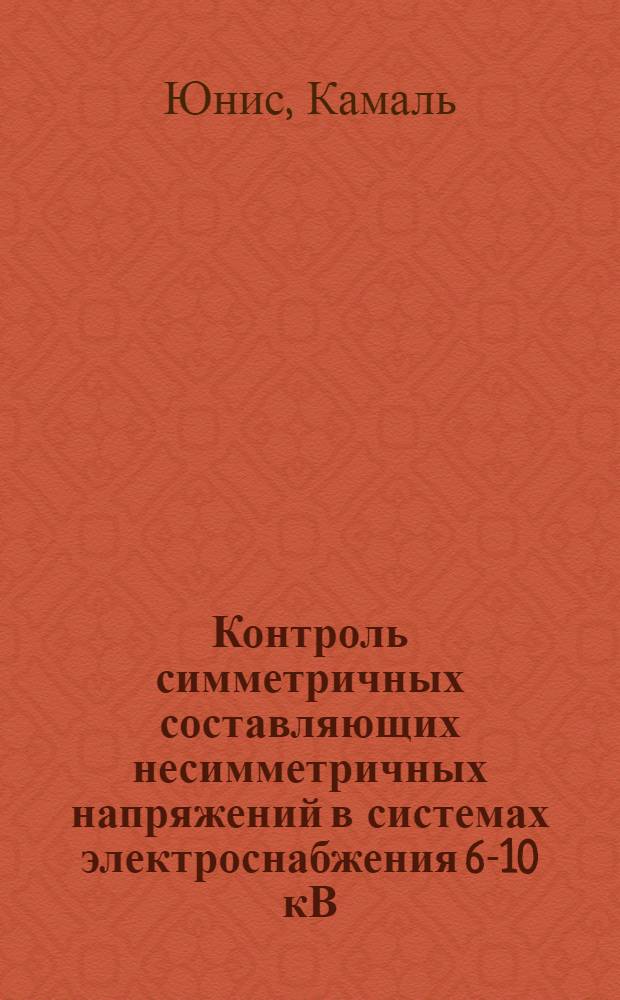 Контроль симметричных составляющих несимметричных напряжений в системах электроснабжения 6-10 кВ : Автореф. дис. на соиск. учен. степ. канд. техн. наук : (05.09.03)