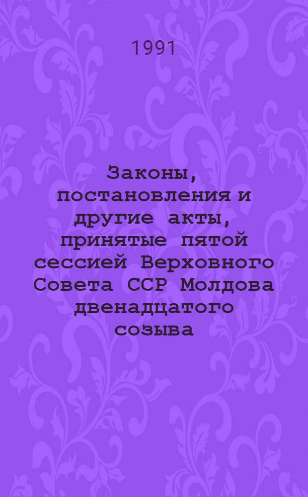 Законы, постановления и другие акты, принятые пятой сессией Верховного Совета ССР Молдова двенадцатого созыва