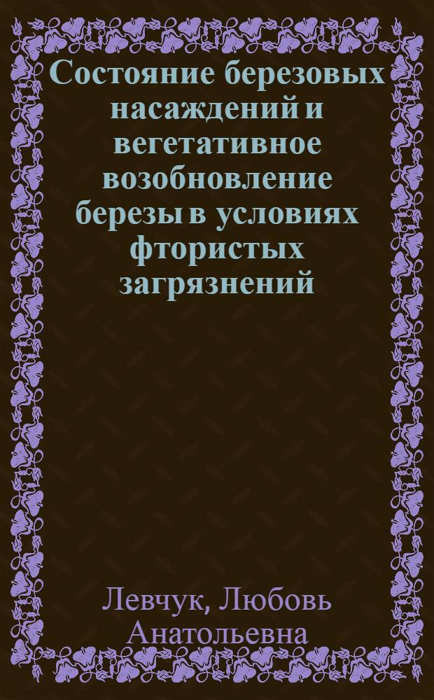 Состояние березовых насаждений и вегетативное возобновление березы в условиях фтористых загрязнений : Автореф. дис. на соиск. учен. степ. канд. с.-х. наук : (06.03.03)