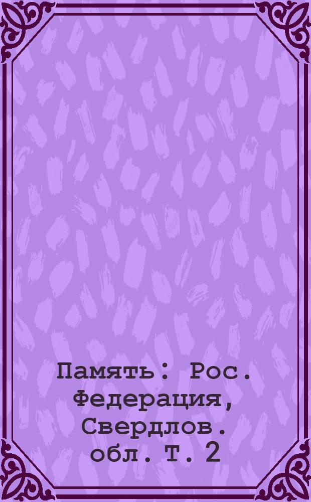 Память : Рос. Федерация, Свердлов. обл. [Т.] 2