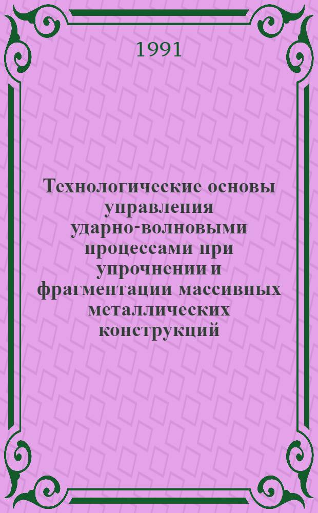 Технологические основы управления ударно-волновыми процессами при упрочнении и фрагментации массивных металлических конструкций : Автореф. дис. на соиск. учен. степ. д. т. н