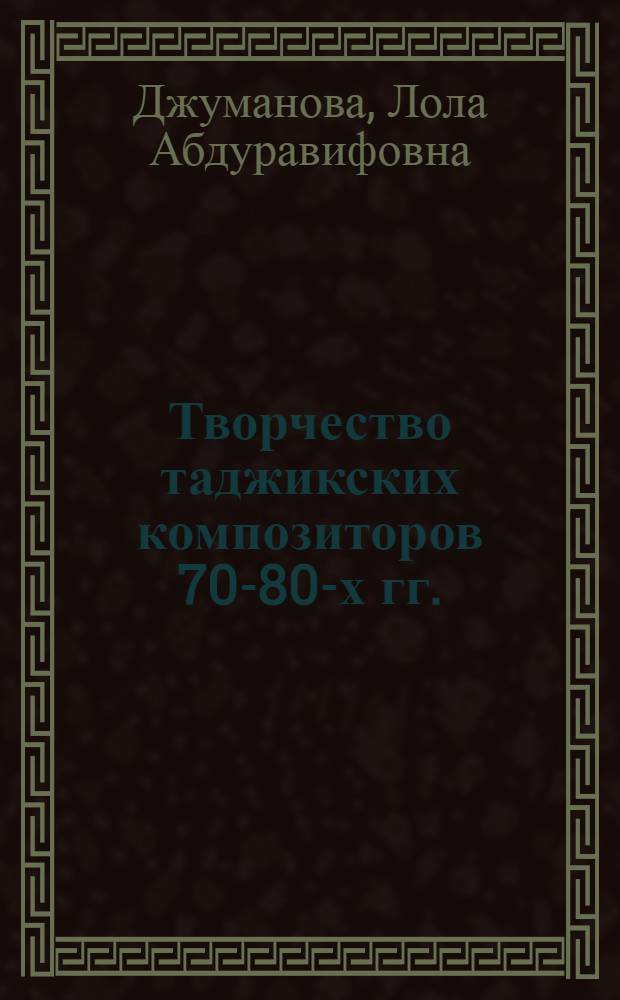 Творчество таджикских композиторов 70-80-х гг. : (Теорет. пробл.) : Автореф. дис. на соиск. учен. степ. канд. искусствоведения : (17.00.02)