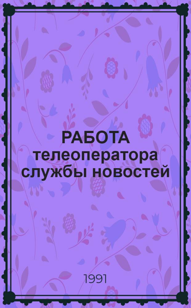 РАБОТА телеоператора службы новостей : (Реф. обзоры)