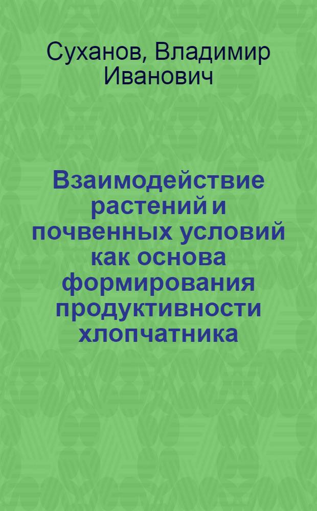 Взаимодействие растений и почвенных условий как основа формирования продуктивности хлопчатника : Автореф. дис. на соиск. учен. степ. канд. с.-х. наук : (06.01.09)