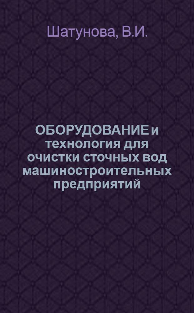 ОБОРУДОВАНИЕ и технология для очистки сточных вод машиностроительных предприятий : Альбом