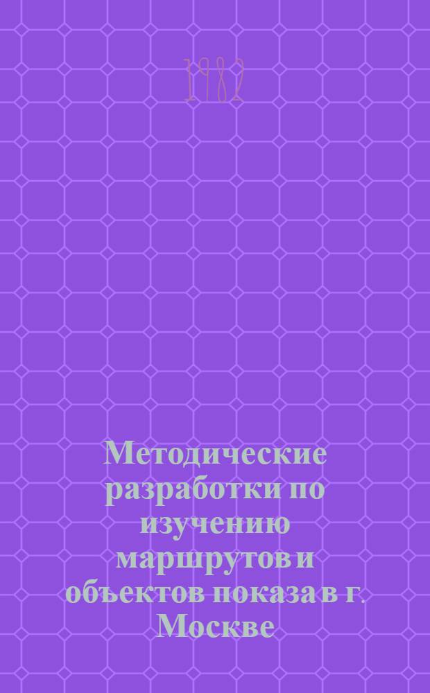 Методические разработки по изучению маршрутов и объектов показа в г. Москве : (Для слушателей фак. подгот. кадров)
