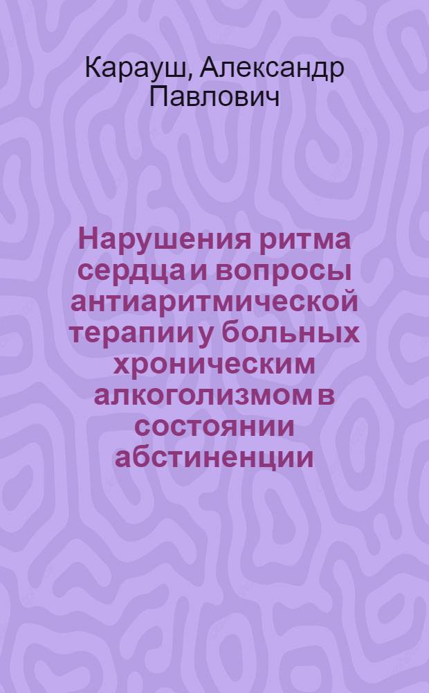 Нарушения ритма сердца и вопросы антиаритмической терапии у больных хроническим алкоголизмом в состоянии абстиненции : Автореф. дис. на соиск. учен. степ. канд. мед. наук : (14.00.06)