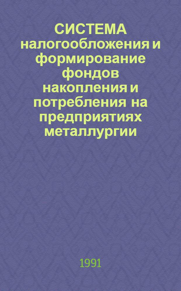 СИСТЕМА налогообложения и формирование фондов накопления и потребления на предприятиях металлургии : Метод. разраб