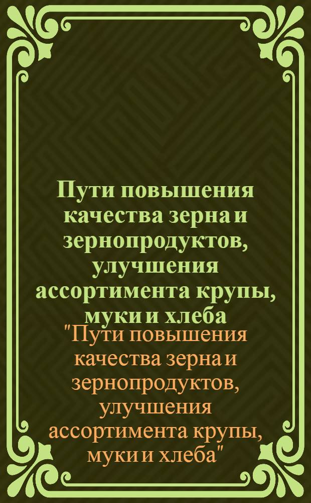 Пути повышения качества зерна и зернопродуктов, улучшения ассортимента крупы, муки и хлеба : Всесоюз. науч. конф., 17-19 окт. 1989 г. : Сб. докл. : В 2 т