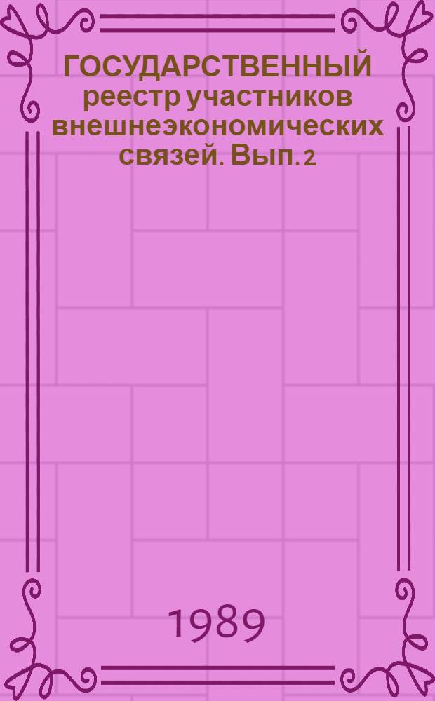 ГОСУДАРСТВЕННЫЙ реестр участников внешнеэкономических связей. Вып. 2