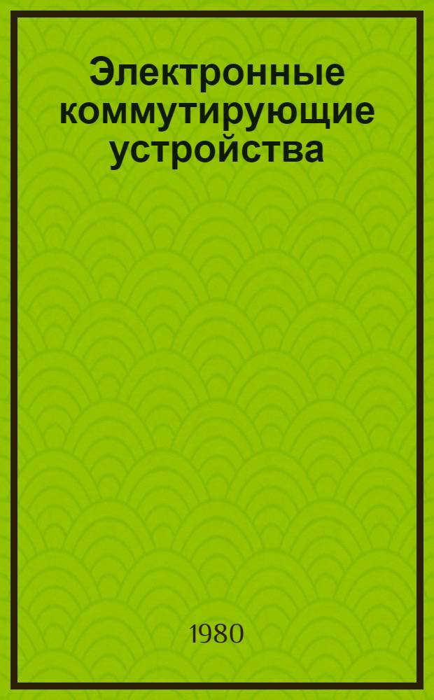 Электронные коммутирующие устройства : Отеч. и иностр. лит. ...