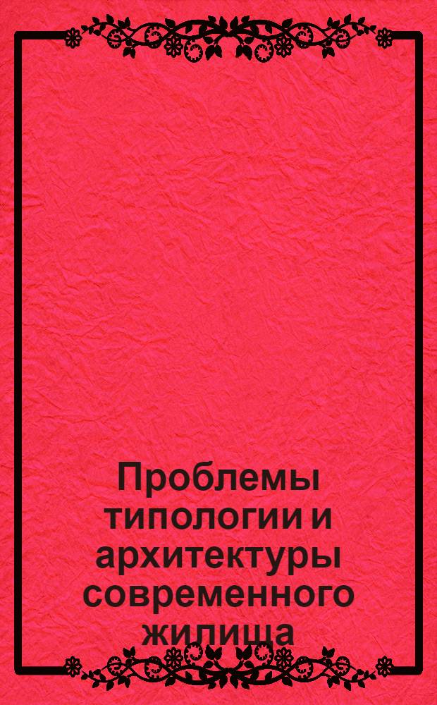 Проблемы типологии и архитектуры современного жилища : (Сб. науч. тр.)