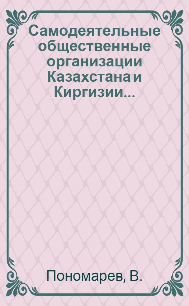 Самодеятельные общественные организации Казахстана и Киргизии... : (Опыт. справ.)