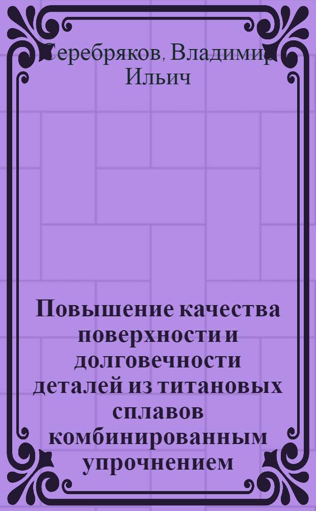 Повышение качества поверхности и долговечности деталей из титановых сплавов комбинированным упрочнением : Автореф. дис. на соиск. учен. степ. д. т. н