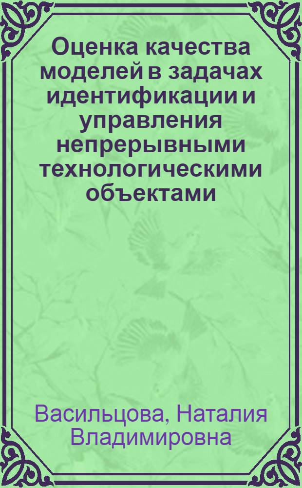 Оценка качества моделей в задачах идентификации и управления непрерывными технологическими объектами : Автореф. дис. на соиск. учен. степ. канд. техн. наук : (05.13.01)