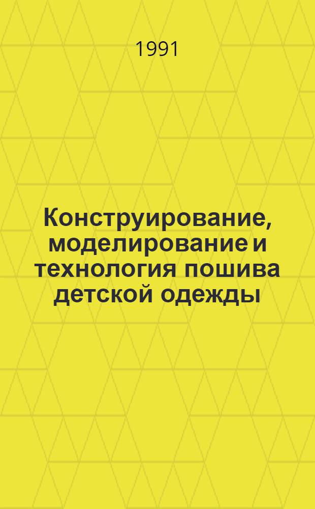 Конструирование, моделирование и технология пошива детской одежды : 100 выкроек
