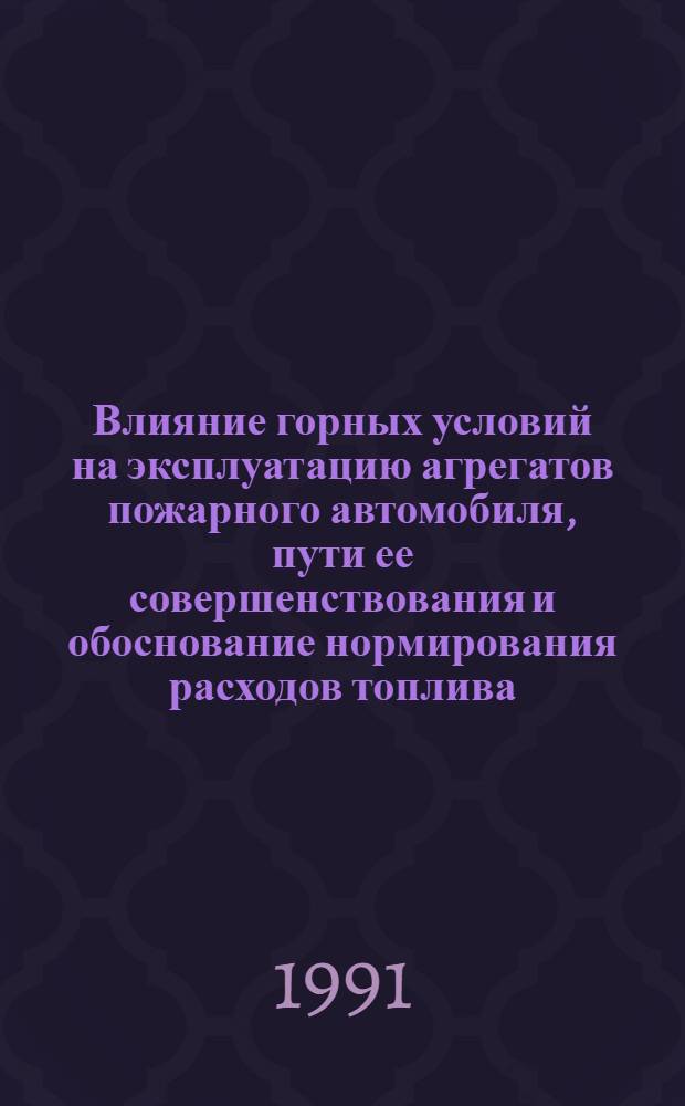 Влияние горных условий на эксплуатацию агрегатов пожарного автомобиля, пути ее совершенствования и обоснование нормирования расходов топлива : Автореф. дис. на соиск. учен. степ. канд. техн. наук : (05.26.01)