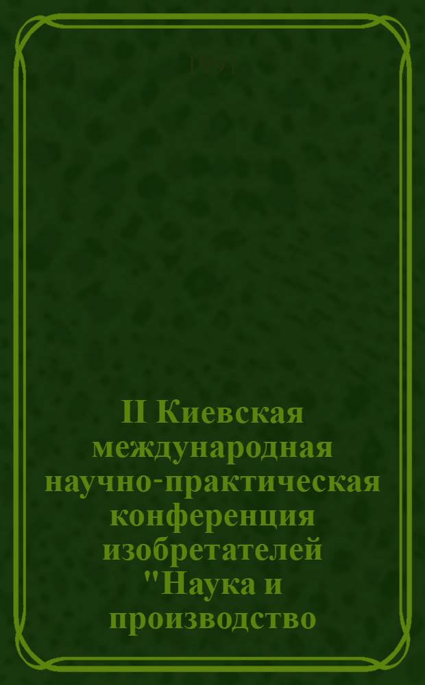 II Киевская международная научно-практическая конференция изобретателей "Наука и производство - здравоохранению", 8-11 окт. 1990 г : [Тез. докл.]. Ч. 3