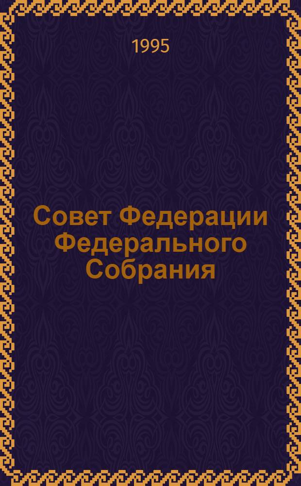Совет Федерации Федерального Собрания : Заседание девятнадцатое Бюл. ... ...№ 2 (65) : 12 апреля 1995 года