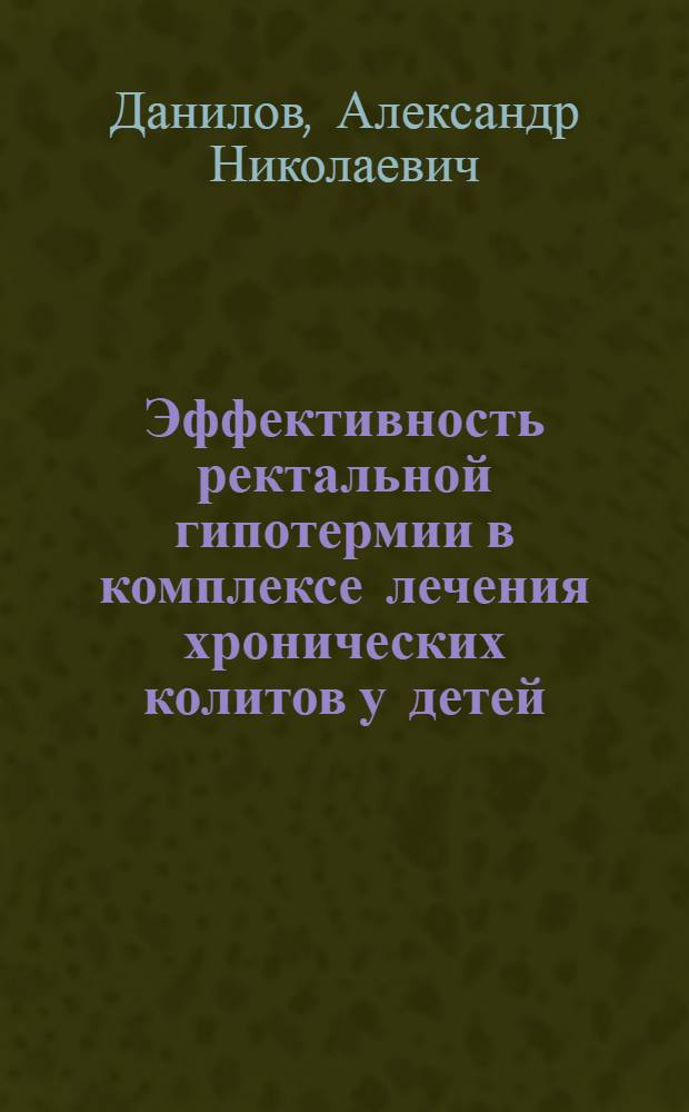 Эффективность ректальной гипотермии в комплексе лечения хронических колитов у детей : Автореф. дис. на соиск. учен. степ. канд. мед. наук : (14.00.09)