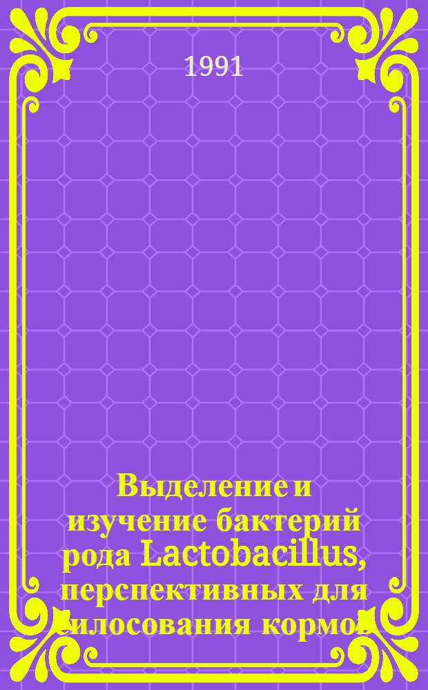 Выделение и изучение бактерий рода Lactobacillus, перспективных для силосования кормов : Автореф. дис. на соиск. учен. степ. канд. биол. наук : (03.00.07)