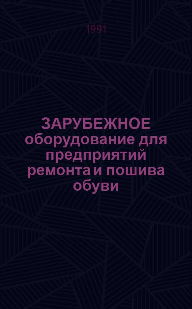 ЗАРУБЕЖНОЕ оборудование для предприятий ремонта и пошива обуви : Отрасл. кат. на серийно выпускаемое оборудование