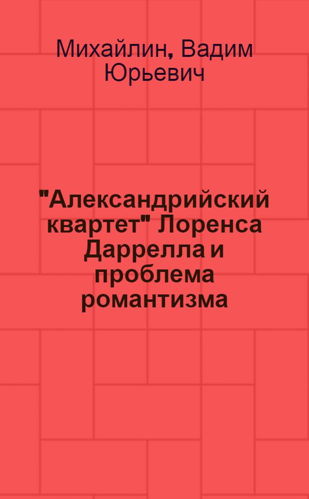 "Александрийский квартет" Лоренса Даррелла и проблема романтизма : Автореф. дис. на соиск. учен. степ. канд. филол. наук : (10.01.05)