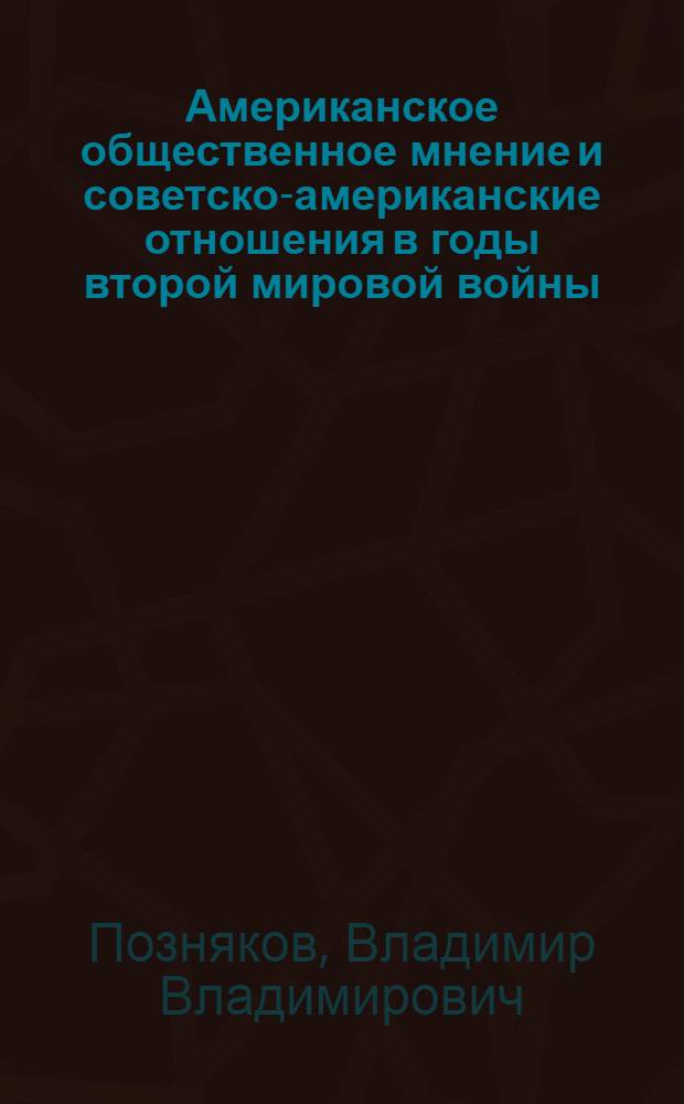 Американское общественное мнение и советско-американские отношения в годы второй мировой войны : Автореф. дис. на соиск. учен. степ. канд. ист. наук : (07.00.03)