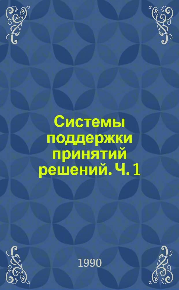 Системы поддержки принятий решений. Ч. 1 : Информационные системы поддержки принятия решений