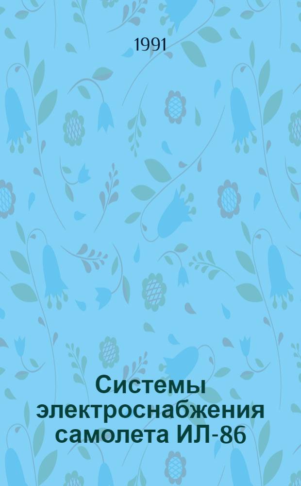 Системы электроснабжения самолета ИЛ-86 : Метод. разраб. по дисциплине "Бортовые комплексы электр., прибор. и пилот.-навигац. оборуд. ВС" Для студентов V курса спец. 19.04 всех форм обучения. Ч. 1
