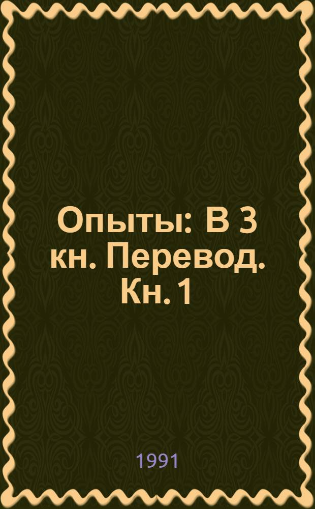 Опыты : В 3 кн. [Перевод]. Кн. 1