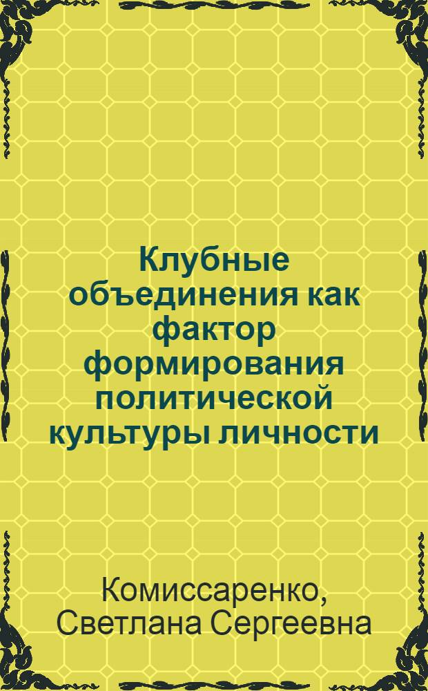 Клубные объединения как фактор формирования политической культуры личности : Автореф. дис. на соиск. учен. степ. канд. пед. наук : (13.00.05)