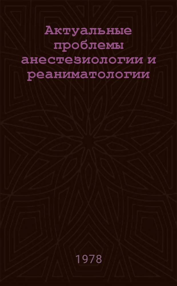 Актуальные проблемы анестезиологии и реаниматологии : Тез. I респ. конф. анестезиологов и реаниматологов Таджикистана, 4-5 окт. 1978 г