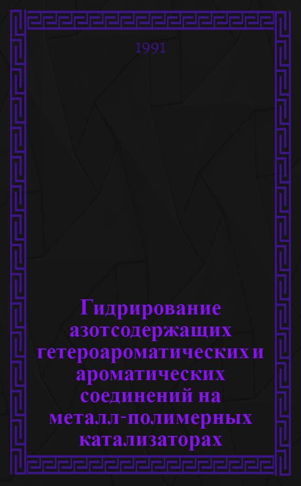 Гидрирование азотсодержащих гетероароматических и ароматических соединений на металл-полимерных катализаторах : Автореф. дис. на соиск. учен. степ. канд. хим. наук : (02.00.13)