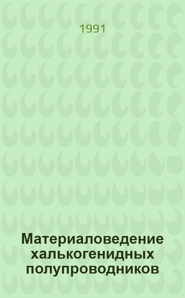 Материаловедение халькогенидных полупроводников : Тез. докл. третьей всесоюз. науч.-техн. конф. (окт. 1991 г.). Ч. 2
