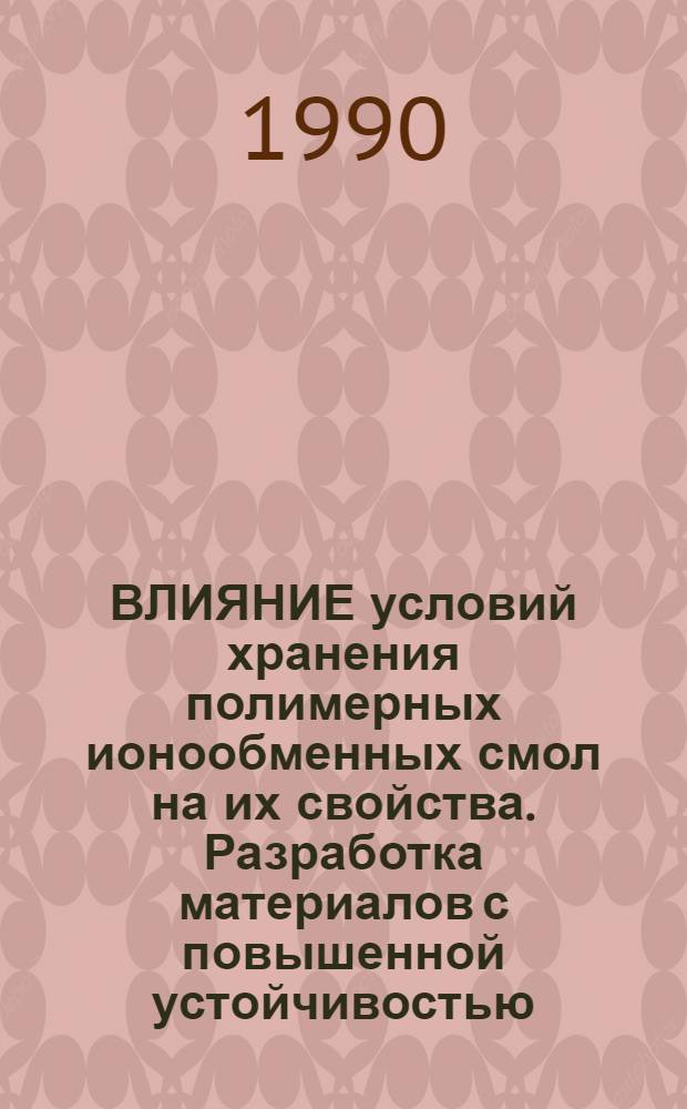 ВЛИЯНИЕ условий хранения полимерных ионообменных смол на их свойства. Разработка материалов с повышенной устойчивостью