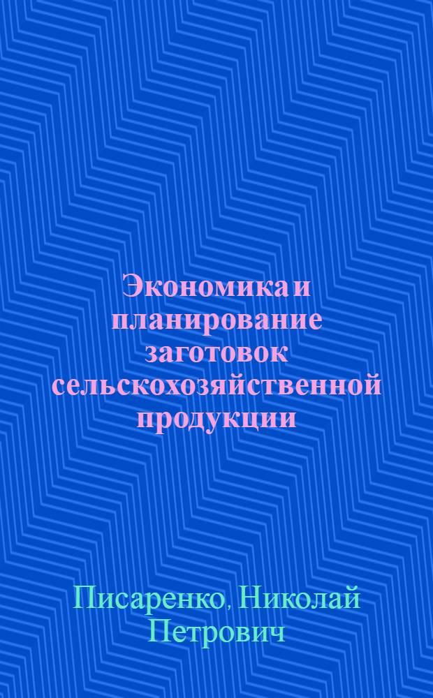 Экономика и планирование заготовок сельскохозяйственной продукции : Учеб. для вузов