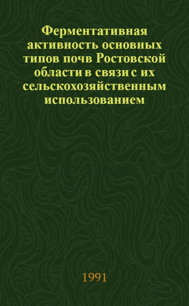 Ферментативная активность основных типов почв Ростовской области в связи с их сельскохозяйственным использованием : Автореф. дис. на соиск. учен. степ. канд. с.-х. наук : (06.01.03)