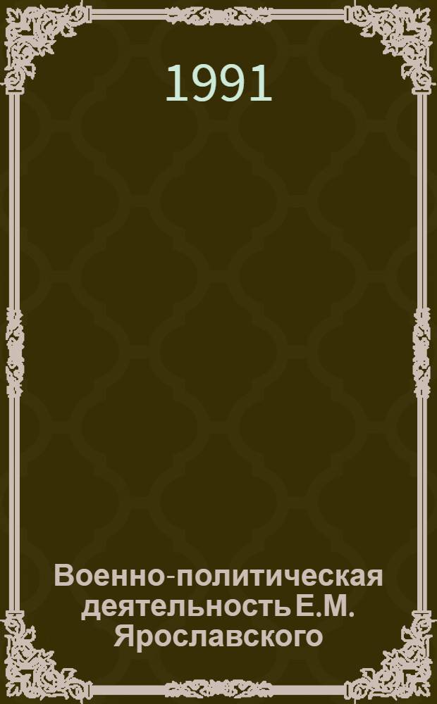 Военно-политическая деятельность Е.М. Ярославского (1905-1920 гг.) : Автореф. дис. на соиск. учен. степ. канд. ист. наук : (07.00.01)