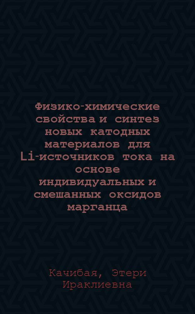 Физико-химические свойства и синтез новых катодных материалов для Li-источников тока на основе индивидуальных и смешанных оксидов марганца, хрома и меди : Автореф. дис. на соиск. учен. степ. д. х. н