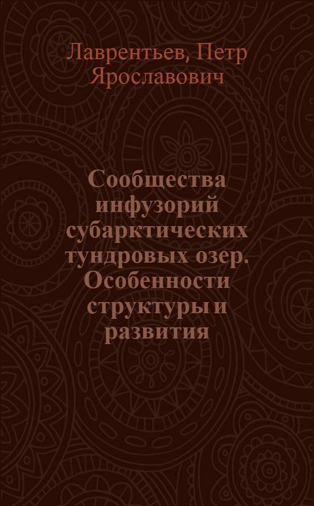 Сообщества инфузорий субарктических тундровых озер. Особенности структуры и развития, роль в экосистеме и реакция на антропогенное воздействие : Автореф. дис. на соиск. учен. степ. канд. биол. наук : (03.00.18)