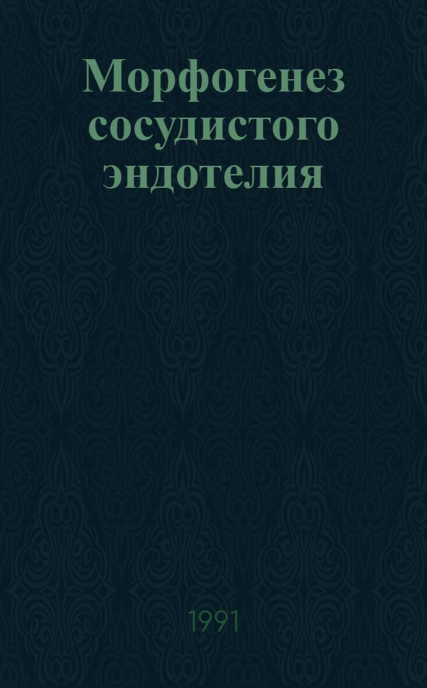 Морфогенез сосудистого эндотелия : (Сравнит.-гистол. и онтогенет. исслед.) : Автореф. дис. на соиск. учен. степ. д-ра мед. наук : (14.00.23)
