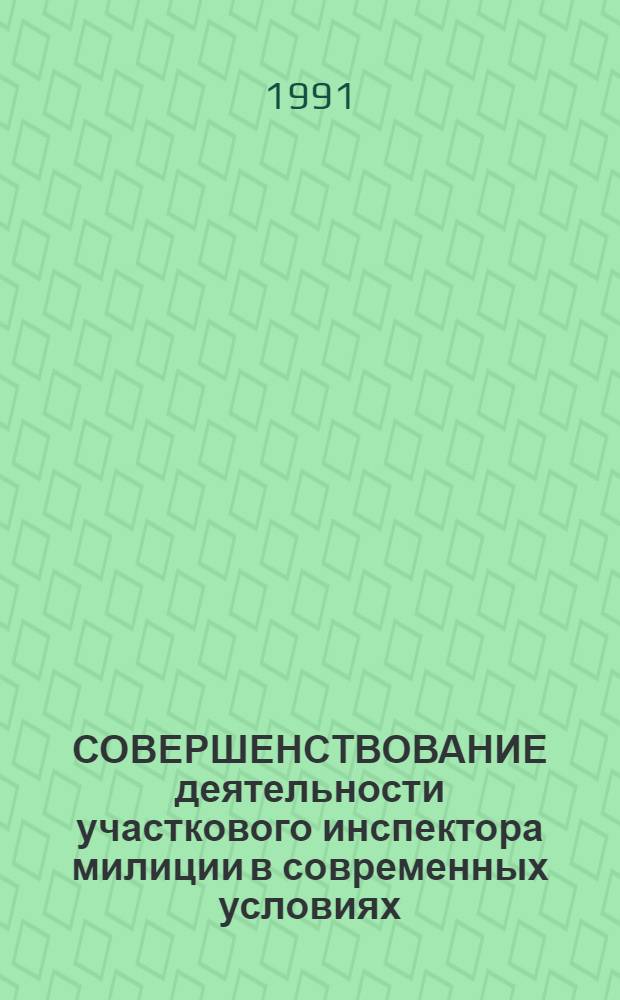 СОВЕРШЕНСТВОВАНИЕ деятельности участкового инспектора милиции в современных условиях : Межвуз. сб. науч. тр