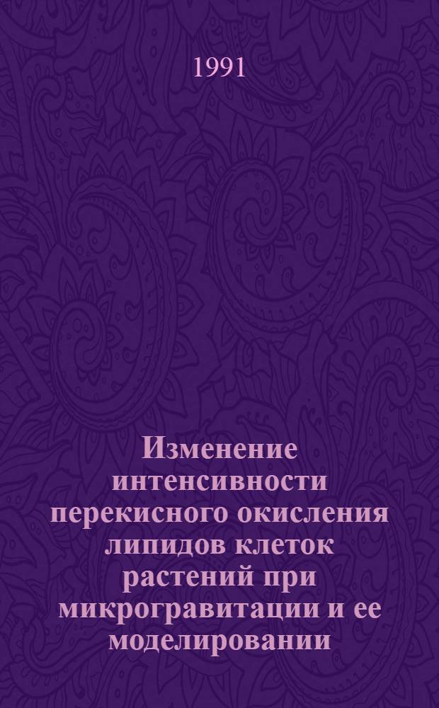 Изменение интенсивности перекисного окисления липидов клеток растений при микрогравитации и ее моделировании : Автореф. дис. на соиск. учен. степ. канд. биол. наук : (03.00.25)