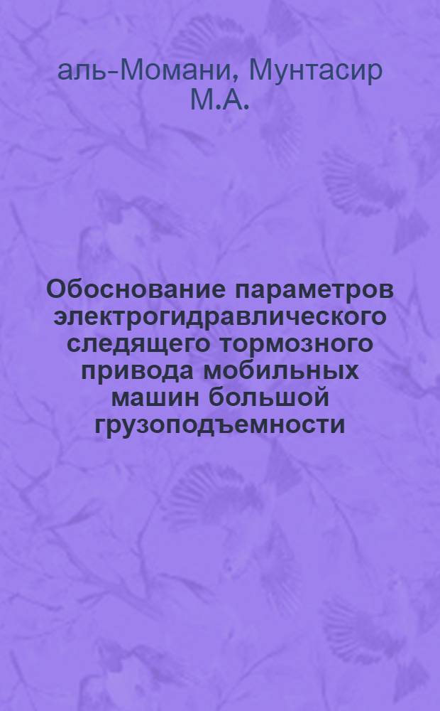 Обоснование параметров электрогидравлического следящего тормозного привода мобильных машин большой грузоподъемности : Автореф. дис. на соиск. учен. степ. канд. техн. наук : (05.02.03)