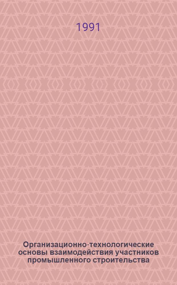 Организационно-технологические основы взаимодействия участников промышленного строительства : Автореф. дис. на соиск. учен. степ. канд. техн. наук : (05.23.08)